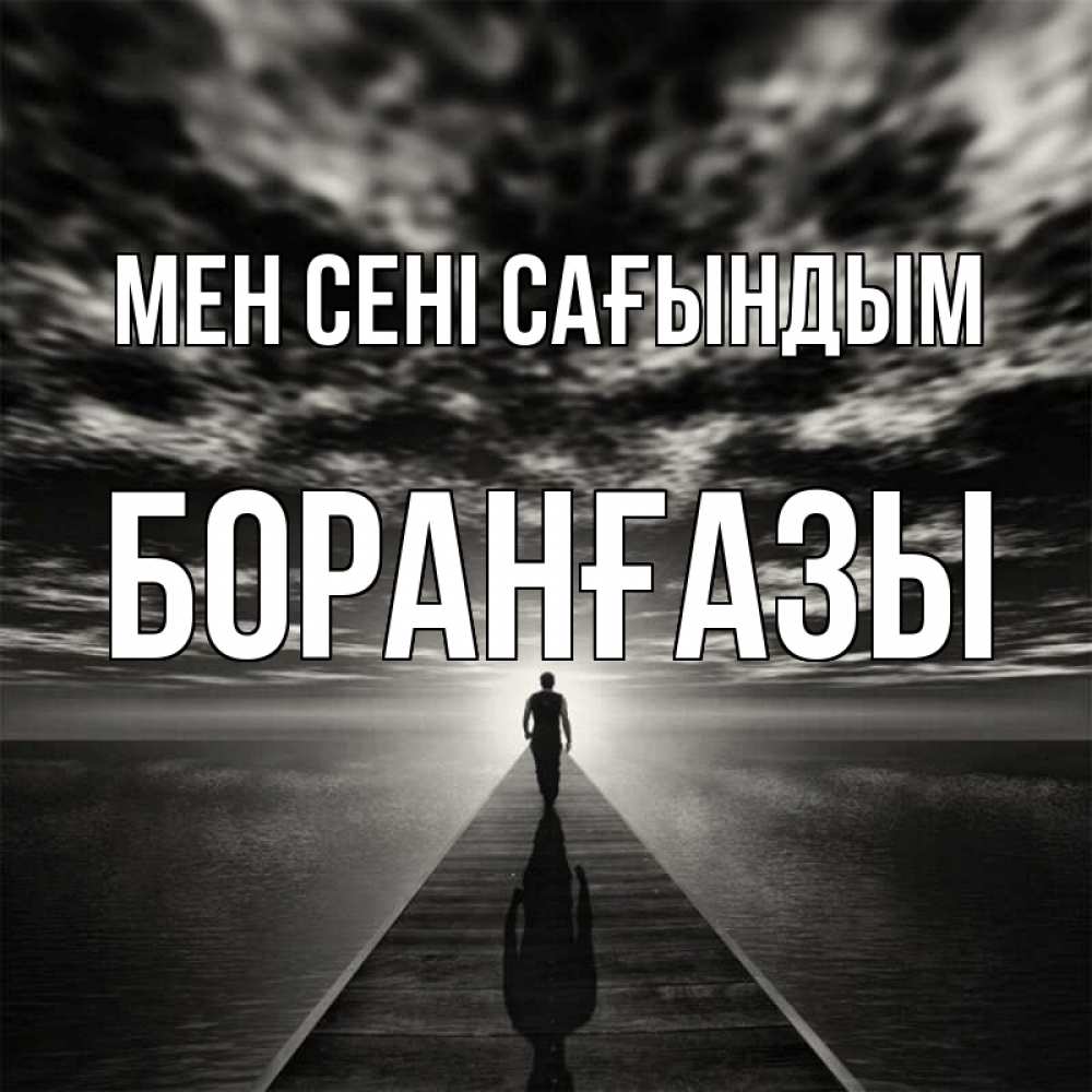 Күн сайын ашық хат с именем, Боранғазы Мен сені сағындым к тебе Онлайн тегін жүктеп алу тілектері бар керемет карта 