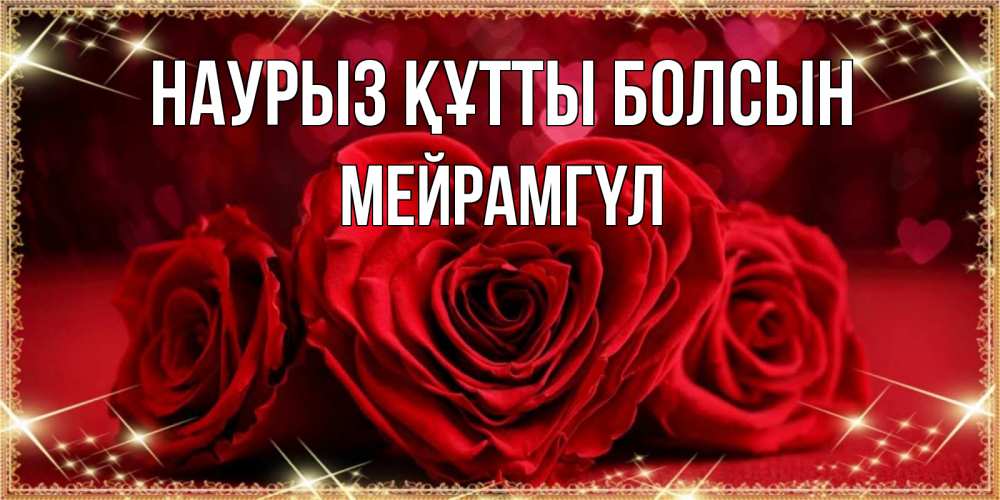 Күн сайын ашық хат с именем, МЕЙРАМГҮЛ Наурыз құтты болсын три красные розы Онлайн тегін жүктеп алу тілектері бар керемет карта 