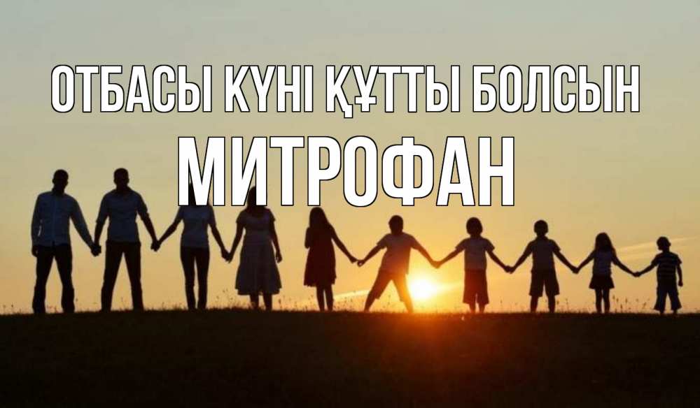Күн сайын ашық хат с именем, Митрофан отбасы күні құтты болсын дети, родители Онлайн тегін жүктеп алу тілектері бар керемет карта 