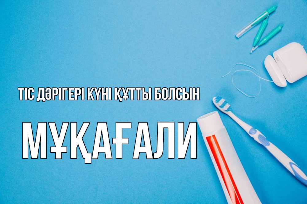 Күн сайын ашық хат с именем, МҰҚАҒАЛИ Тіс дәрігері күні құтты болсын с днем стоматолога Онлайн тегін жүктеп алу тілектері бар керемет карта 