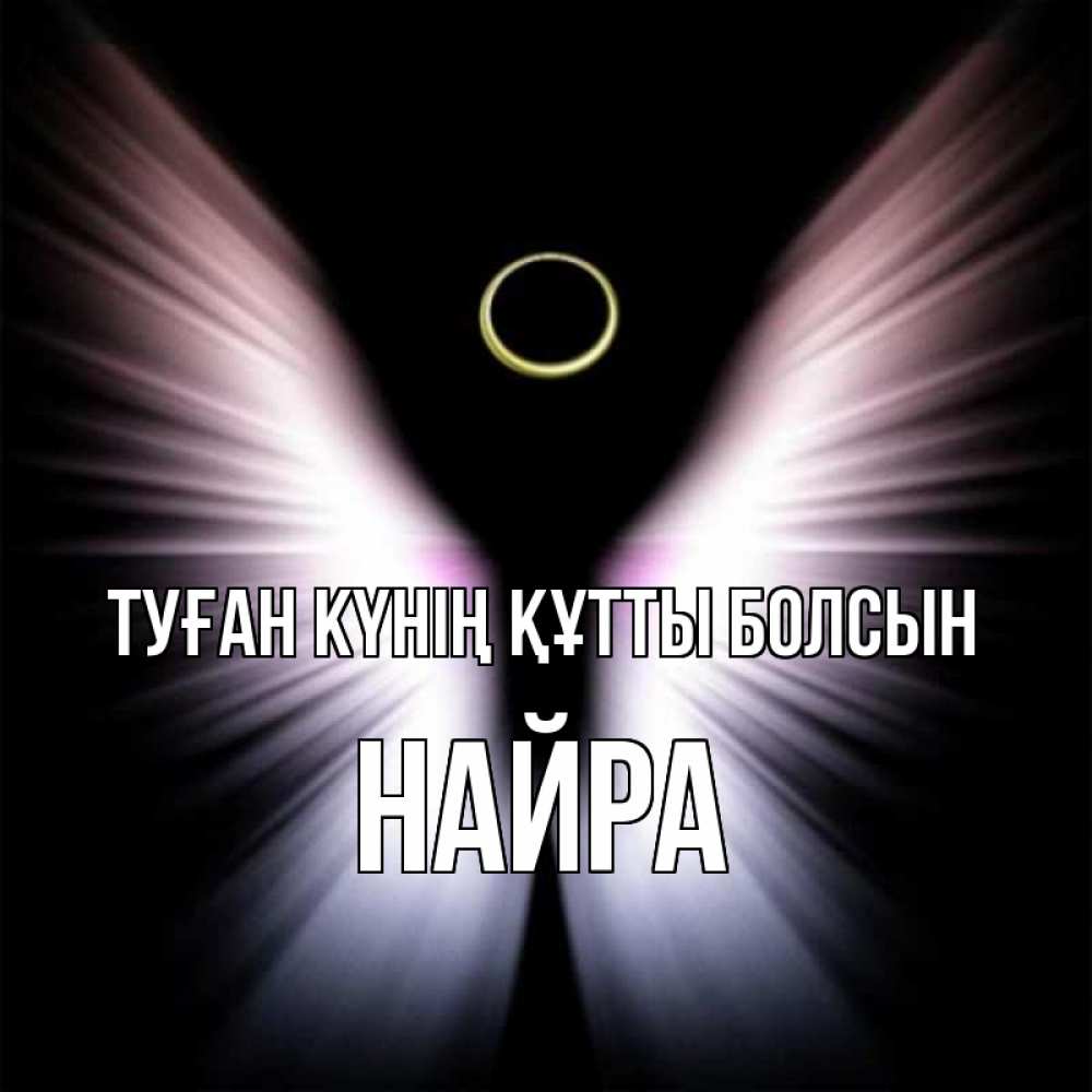 Күн сайын ашық хат с именем, НАЙРА Туған күнің құтты болсын ангел из света Онлайн тегін жүктеп алу тілектері бар керемет карта 