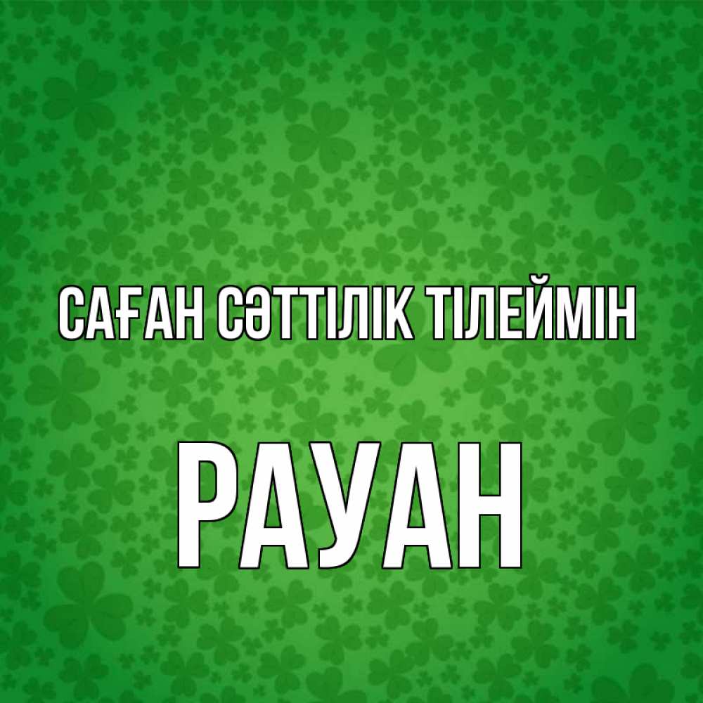 Күн сайын ашық хат с именем, РАУАН Саған сәттілік тілеймін много листочков на удачу Онлайн тегін жүктеп алу тілектері бар керемет карта 