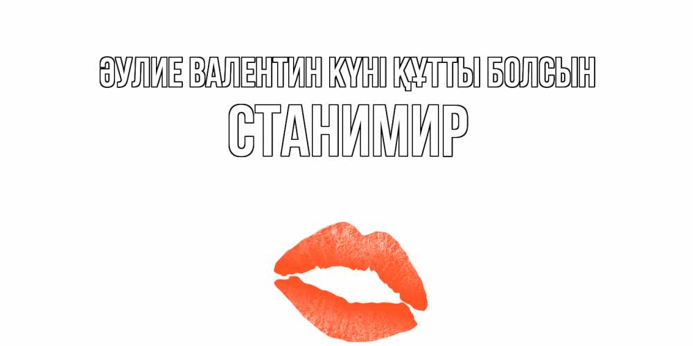 Күн сайын ашық хат с именем, Станимир Әулие Валентин күні құтты болсын губы на день всех влюбленных Онлайн тегін жүктеп алу тілектері бар керемет карта 