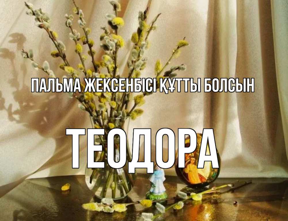 Күн сайын ашық хат с именем, Теодора Пальма жексенбісі құтты болсын верба 1 Онлайн тегін жүктеп алу тілектері бар керемет карта 