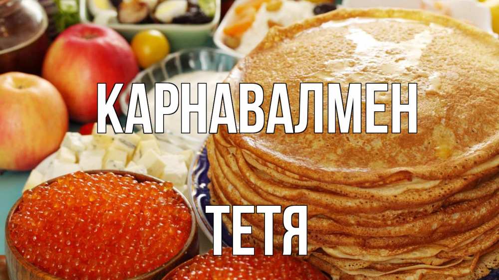 Күн сайын ашық хат с именем, Тетя Карнавалмен блины Онлайн тегін жүктеп алу тілектері бар керемет карта 