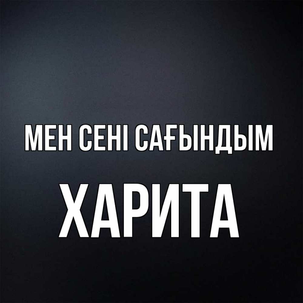 Күн сайын ашық хат с именем, Харита Мен сені сағындым с подписью Онлайн тегін жүктеп алу тілектері бар керемет карта 