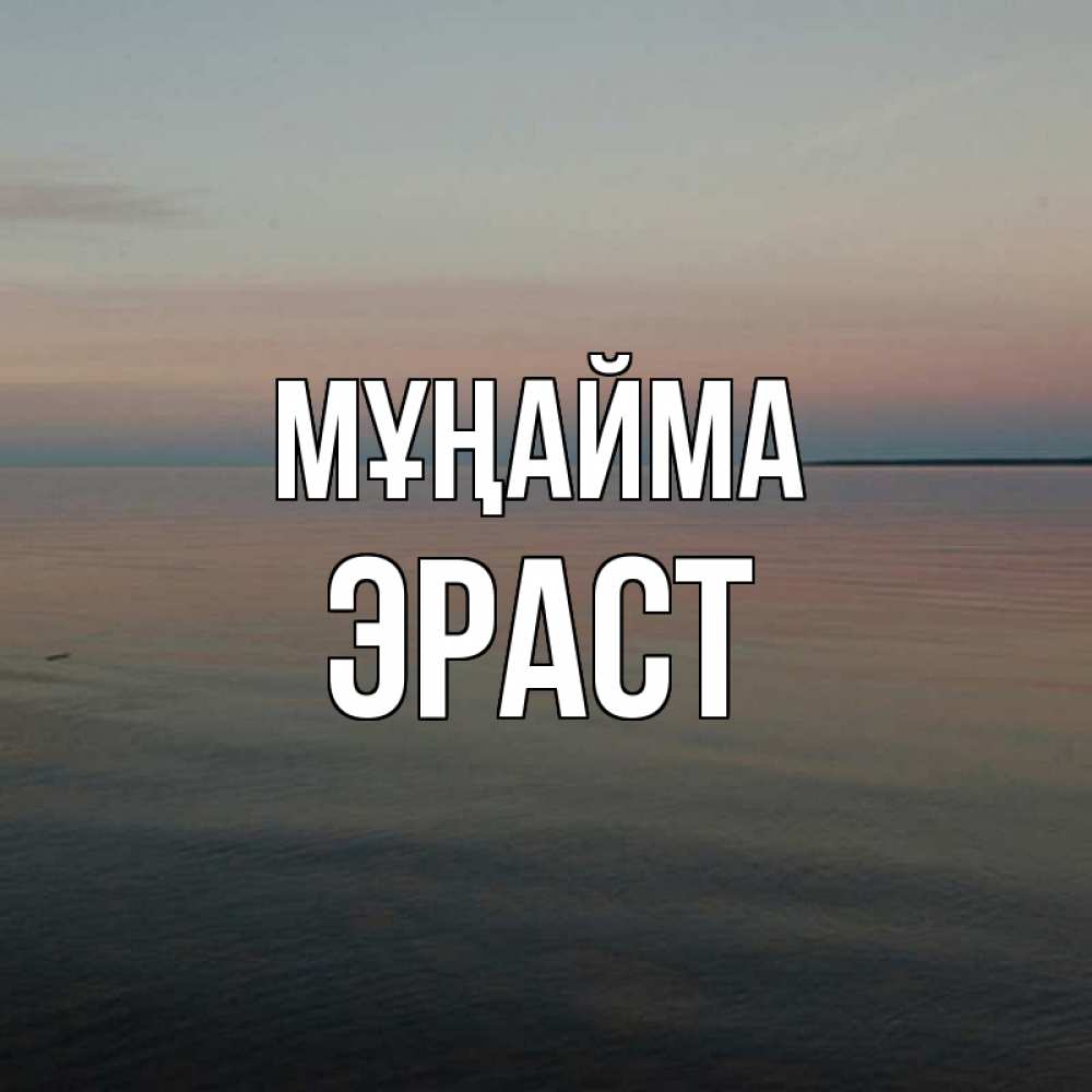 Күн сайын ашық хат с именем, Эраст Мұңайма водная гладь Онлайн тегін жүктеп алу тілектері бар керемет карта 