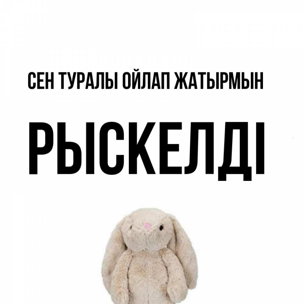 Күн сайын ашық хат с именем, РЫСКЕЛДІ Сен туралы ойлап жатырмын открытки с текстами и подписями Онлайн тегін жүктеп алу тілектері бар керемет карта 