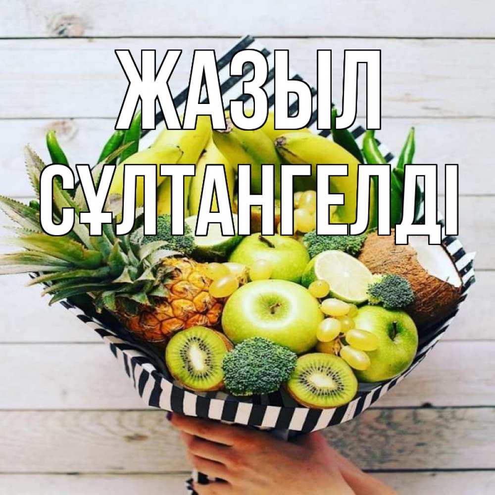 Күн сайын ашық хат с именем, СҰЛТАНГЕЛДІ Жазыл киви ананас кокос и бананы Онлайн тегін жүктеп алу тілектері бар керемет карта 