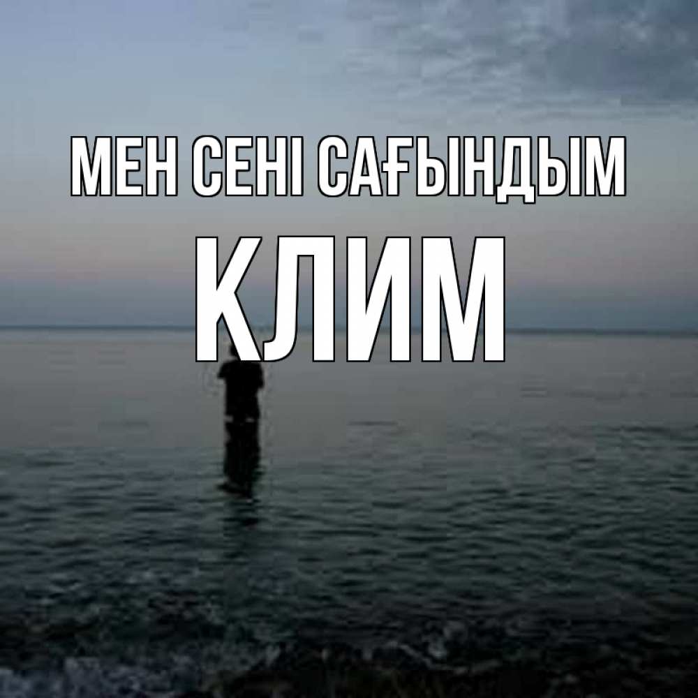 Күн сайын ашық хат с именем, Клим Мен сені сағындым скука Онлайн тегін жүктеп алу тілектері бар керемет карта 