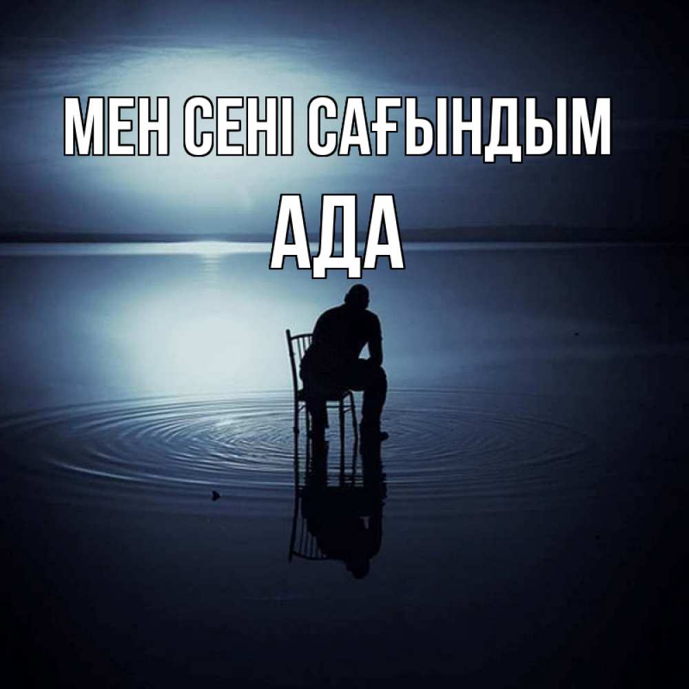 Күн сайын ашық хат с именем, Ада Мен сені сағындым грусть Онлайн тегін жүктеп алу тілектері бар керемет карта 