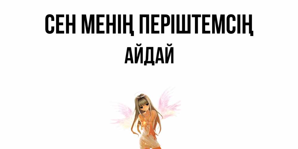 Күн сайын ашық хат с именем, АЙДАЙ Сен менің періштемсің ангел, аниме Онлайн тегін жүктеп алу тілектері бар керемет карта 