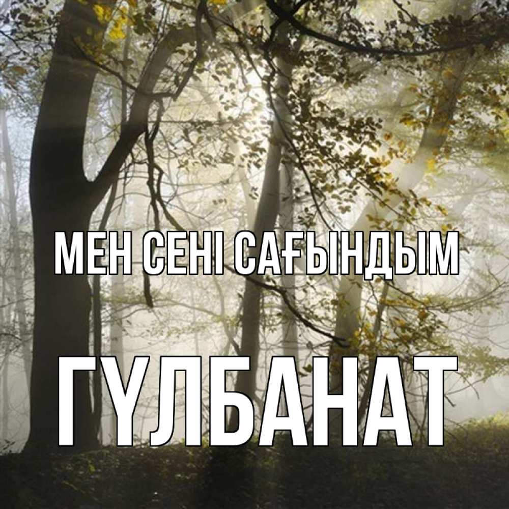 Күн сайын ашық хат с именем, ГҮЛБАНАТ Мен сені сағындым грустно Онлайн тегін жүктеп алу тілектері бар керемет карта 