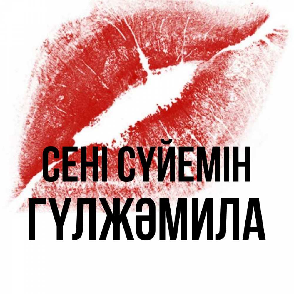 Күн сайын ашық хат с именем, ГҮЛЖӘМИЛА Сені сүйемін открытка с пожеланием поцелуя Онлайн тегін жүктеп алу тілектері бар керемет карта 