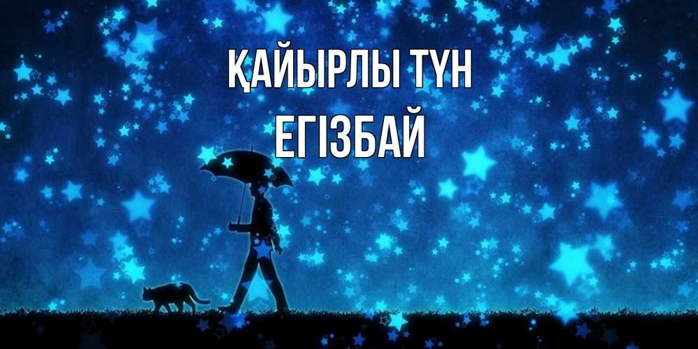Күн сайын ашық хат с именем, Егізбай Қайырлы түн ночные прогулки с котом под звездами Онлайн тегін жүктеп алу тілектері бар керемет карта 