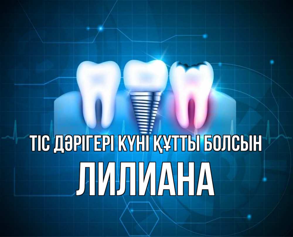 Күн сайын ашық хат с именем, Лилиана Тіс дәрігері күні құтты болсын с днем стоматолога Онлайн тегін жүктеп алу тілектері бар керемет карта 