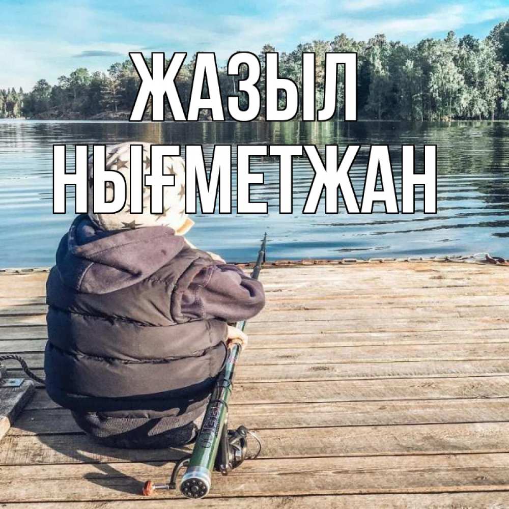 Күн сайын ашық хат с именем, НЫҒМЕТЖАН Жазыл рыбалка Онлайн тегін жүктеп алу тілектері бар керемет карта 