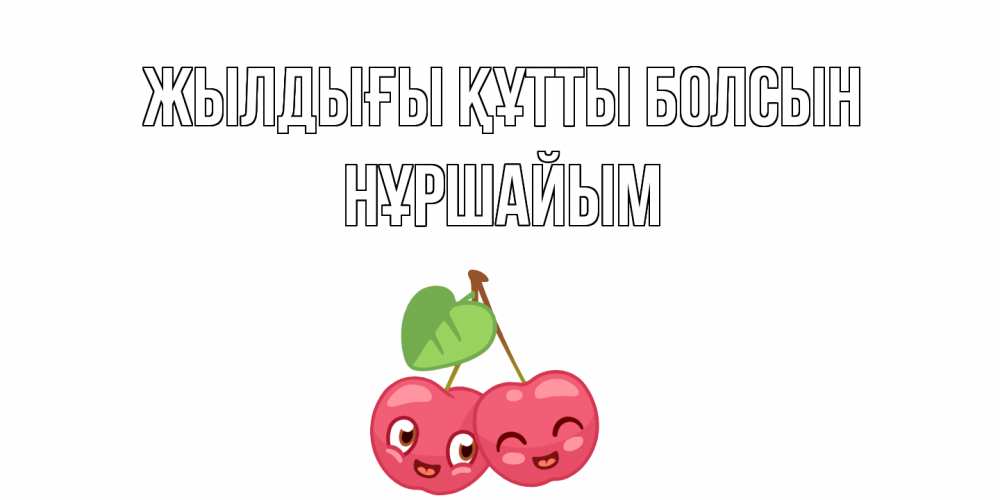 Күн сайын ашық хат с именем, НҰРШАЙЫМ Жылдығы құтты болсын вишенки Онлайн тегін жүктеп алу тілектері бар керемет карта 