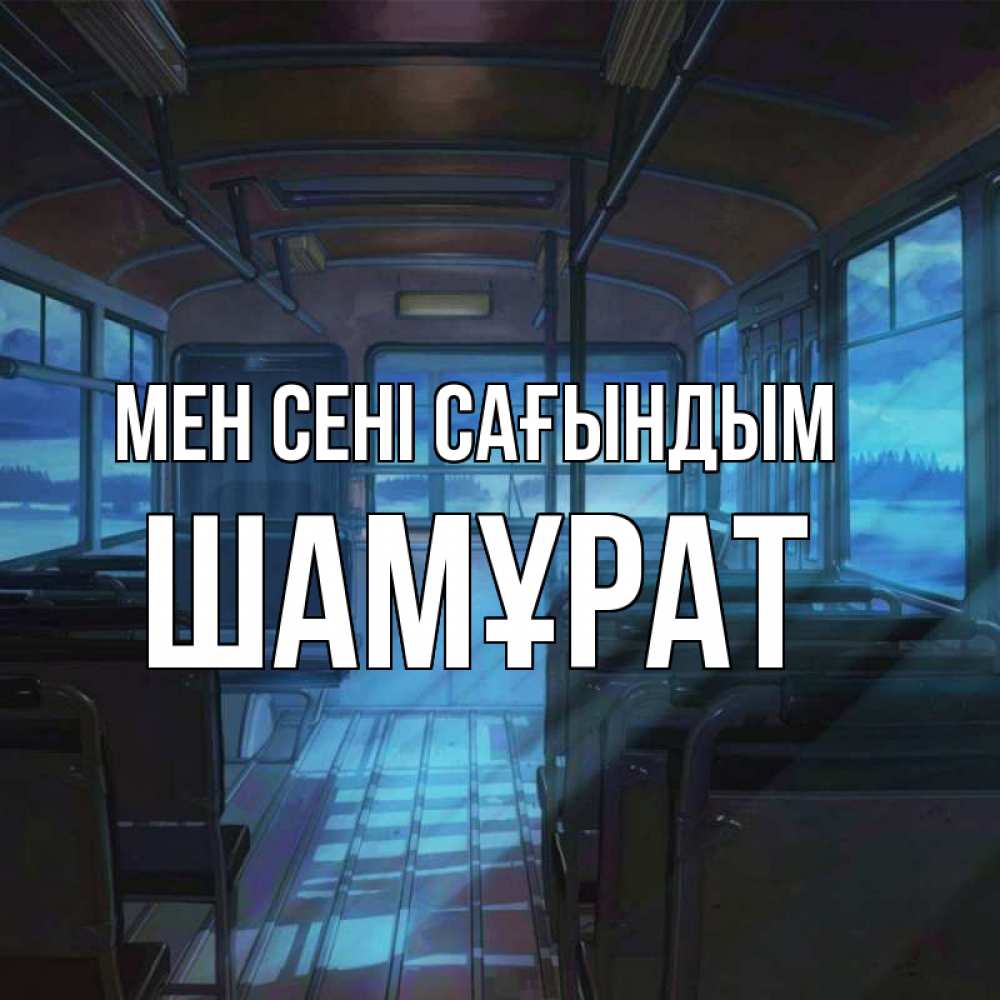 Күн сайын ашық хат с именем, ШАМҰРАТ Мен сені сағындым тоска Онлайн тегін жүктеп алу тілектері бар керемет карта 