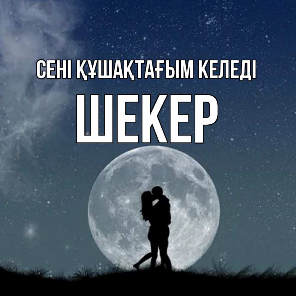Күн сайын ашық хат с именем, ШЕКЕР сені құшақтағым келеді сладкая парочка Онлайн тегін жүктеп алу тілектері бар керемет карта 