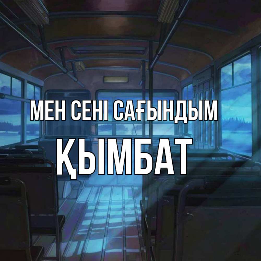 Күн сайын ашық хат с именем, ҚЫМБАТ Мен сені сағындым тоска Онлайн тегін жүктеп алу тілектері бар керемет карта 