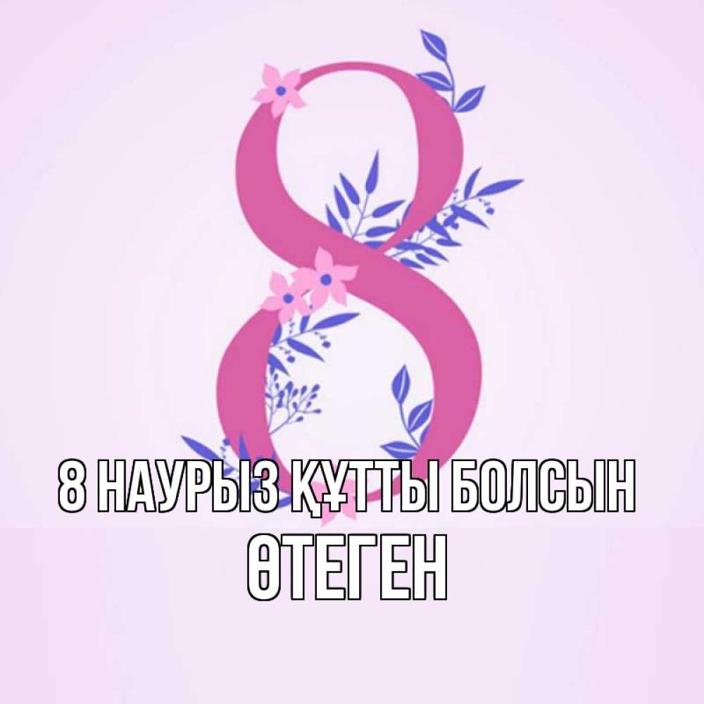 Күн сайын ашық хат с именем, ӨТЕГЕН 8 наурыз құтты болсын международный женский день Онлайн тегін жүктеп алу тілектері бар керемет карта 