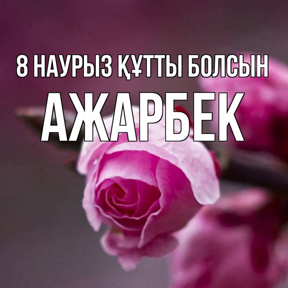 Күн сайын ашық хат с именем, Ажарбек 8 наурыз құтты болсын весна Онлайн тегін жүктеп алу тілектері бар керемет карта 