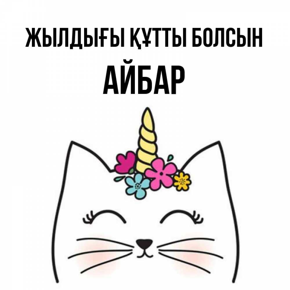 Күн сайын ашық хат с именем, Айбар Жылдығы құтты болсын милый кот с одним рожком Онлайн тегін жүктеп алу тілектері бар керемет карта 
