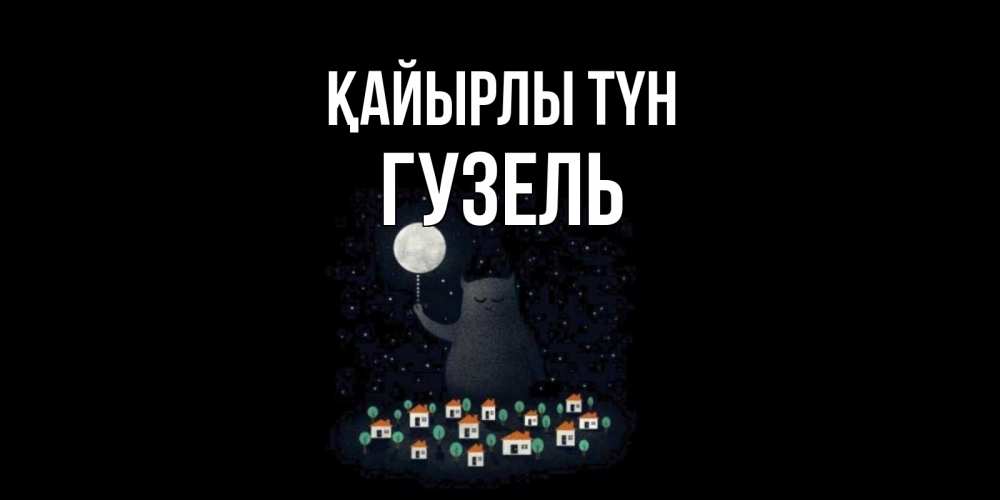 Күн сайын ашық хат с именем, Гузель Қайырлы түн кот,луна, ночь, звезды Онлайн тегін жүктеп алу тілектері бар керемет карта 