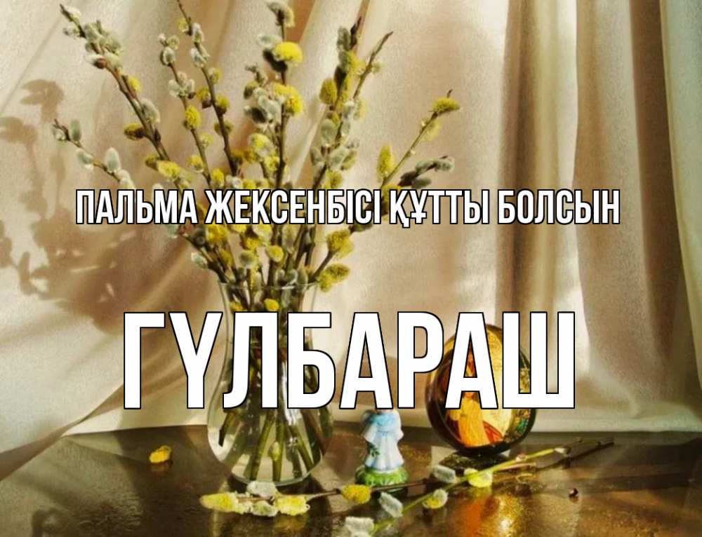 Күн сайын ашық хат с именем, ГҮЛБАРАШ Пальма жексенбісі құтты болсын верба 1 Онлайн тегін жүктеп алу тілектері бар керемет карта 