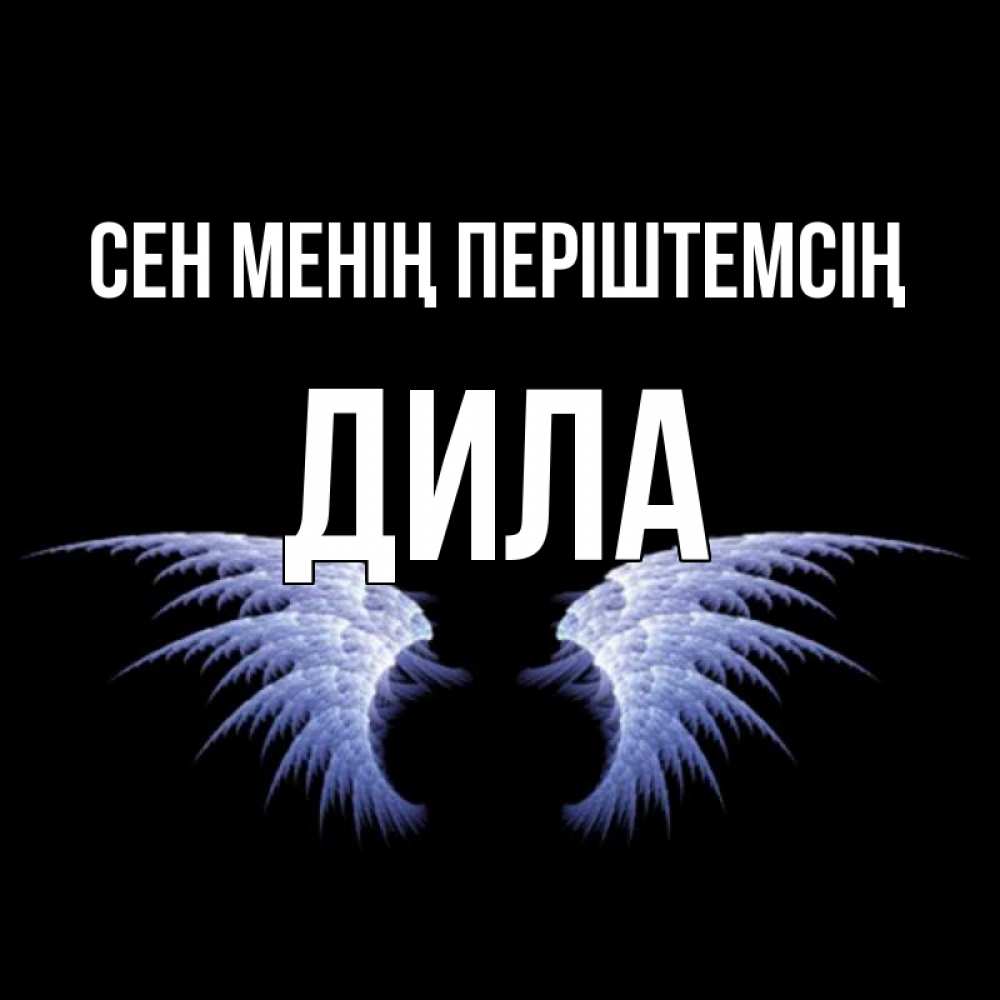 Күн сайын ашық хат с именем, ДИЛА Сен менің періштемсің ангельские крылья на черном фоне Онлайн тегін жүктеп алу тілектері бар керемет карта 