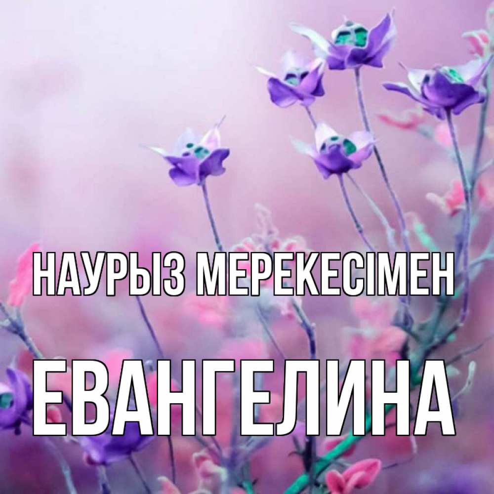 Күн сайын ашық хат с именем, Евангелина Наурыз мерекесімен международный женский день 2 Онлайн тегін жүктеп алу тілектері бар керемет карта 