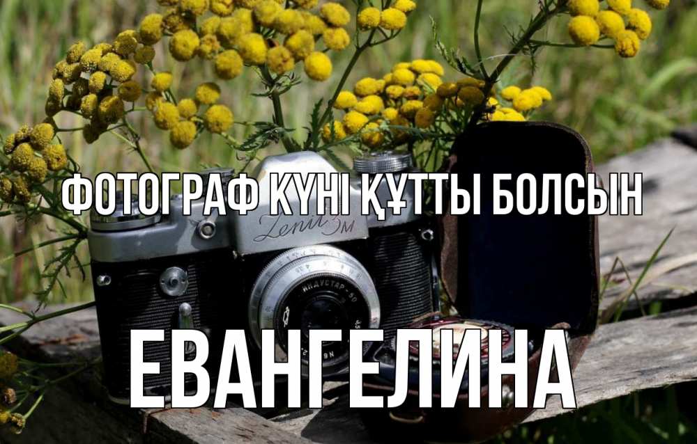 Күн сайын ашық хат с именем, Евангелина Фотограф күні құтты болсын с днем фотографа Онлайн тегін жүктеп алу тілектері бар керемет карта 
