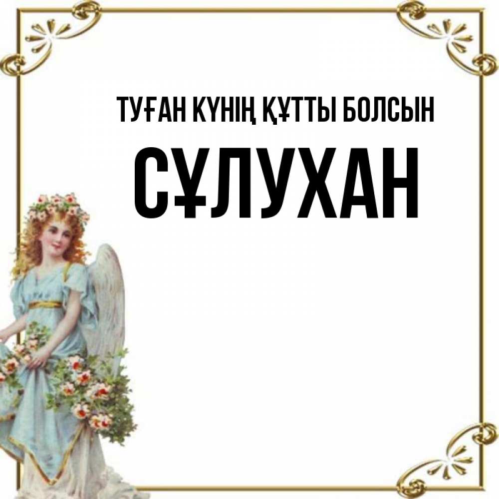 Күн сайын ашық хат с именем, СҰЛУХАН Туған күнің құтты болсын с именинами от девушки ангела Онлайн тегін жүктеп алу тілектері бар керемет карта 