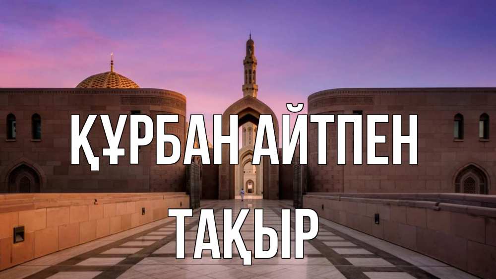 Күн сайын ашық хат с именем, ТАҚЫР Құрбан айтпен мечеть Онлайн тегін жүктеп алу тілектері бар керемет карта 