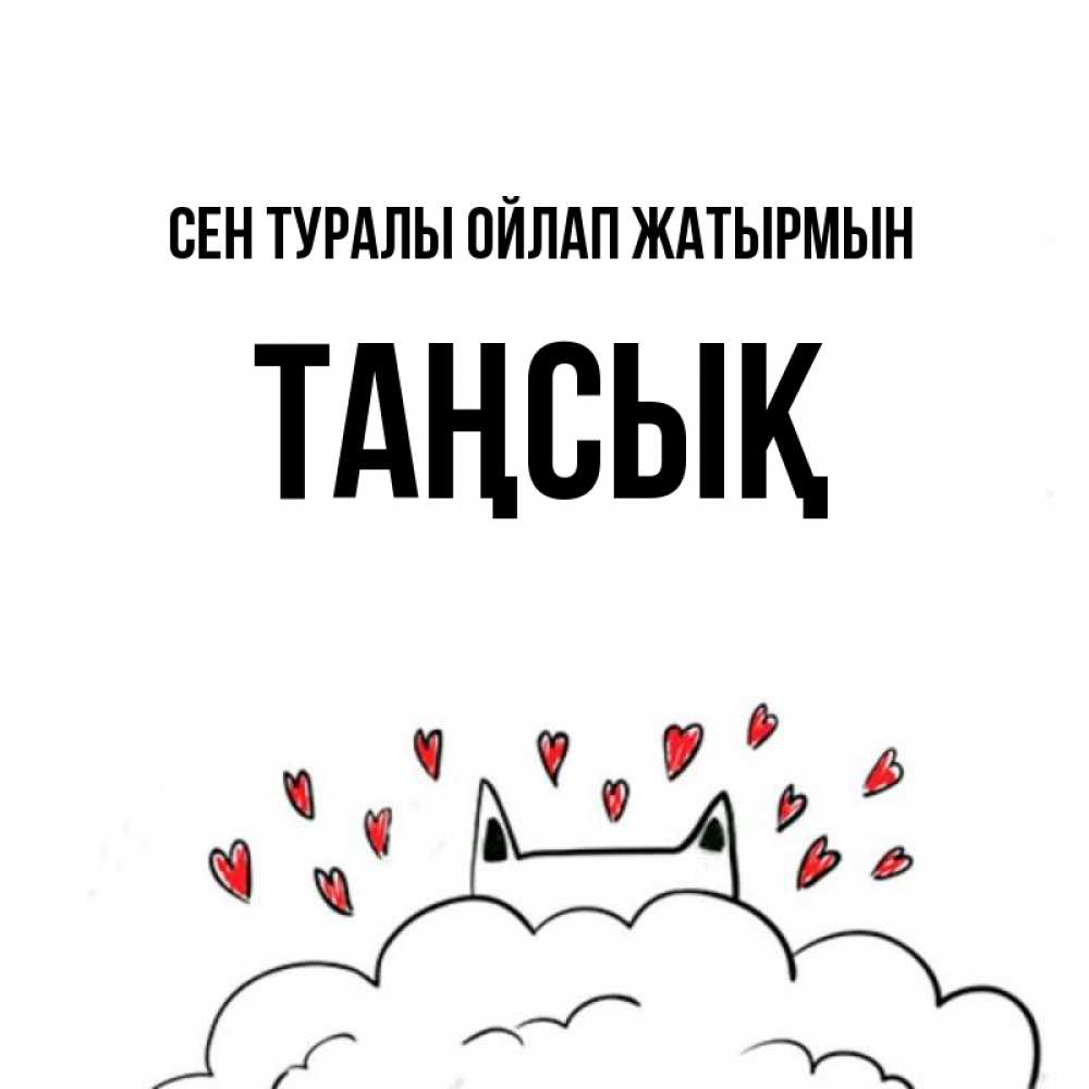 Күн сайын ашық хат с именем, ТАҢСЫҚ Сен туралы ойлап жатырмын кот за облаком Онлайн тегін жүктеп алу тілектері бар керемет карта 