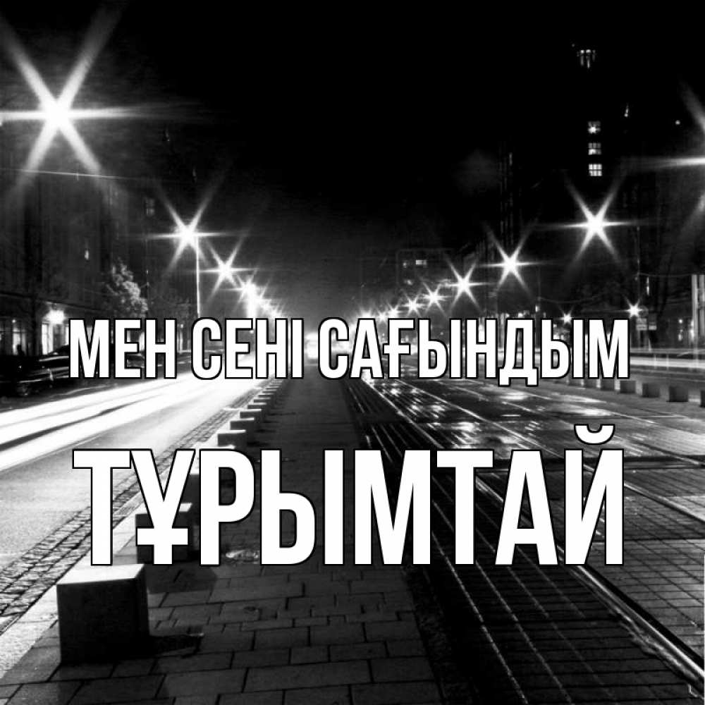 Күн сайын ашық хат с именем, ТҰРЫМТАЙ Мен сені сағындым проспект Онлайн тегін жүктеп алу тілектері бар керемет карта 