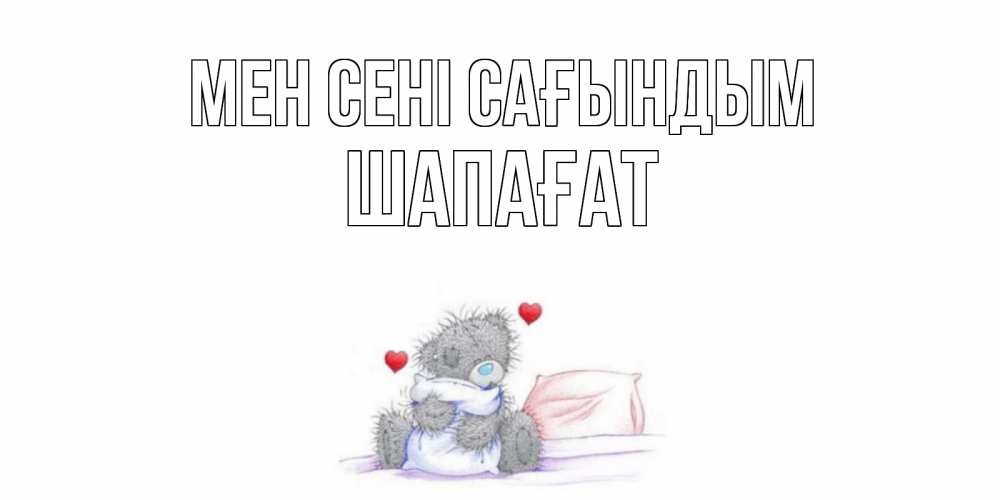 Күн сайын ашық хат с именем, ШАПАҒАТ Мен сені сағындым мишка Онлайн тегін жүктеп алу тілектері бар керемет карта 