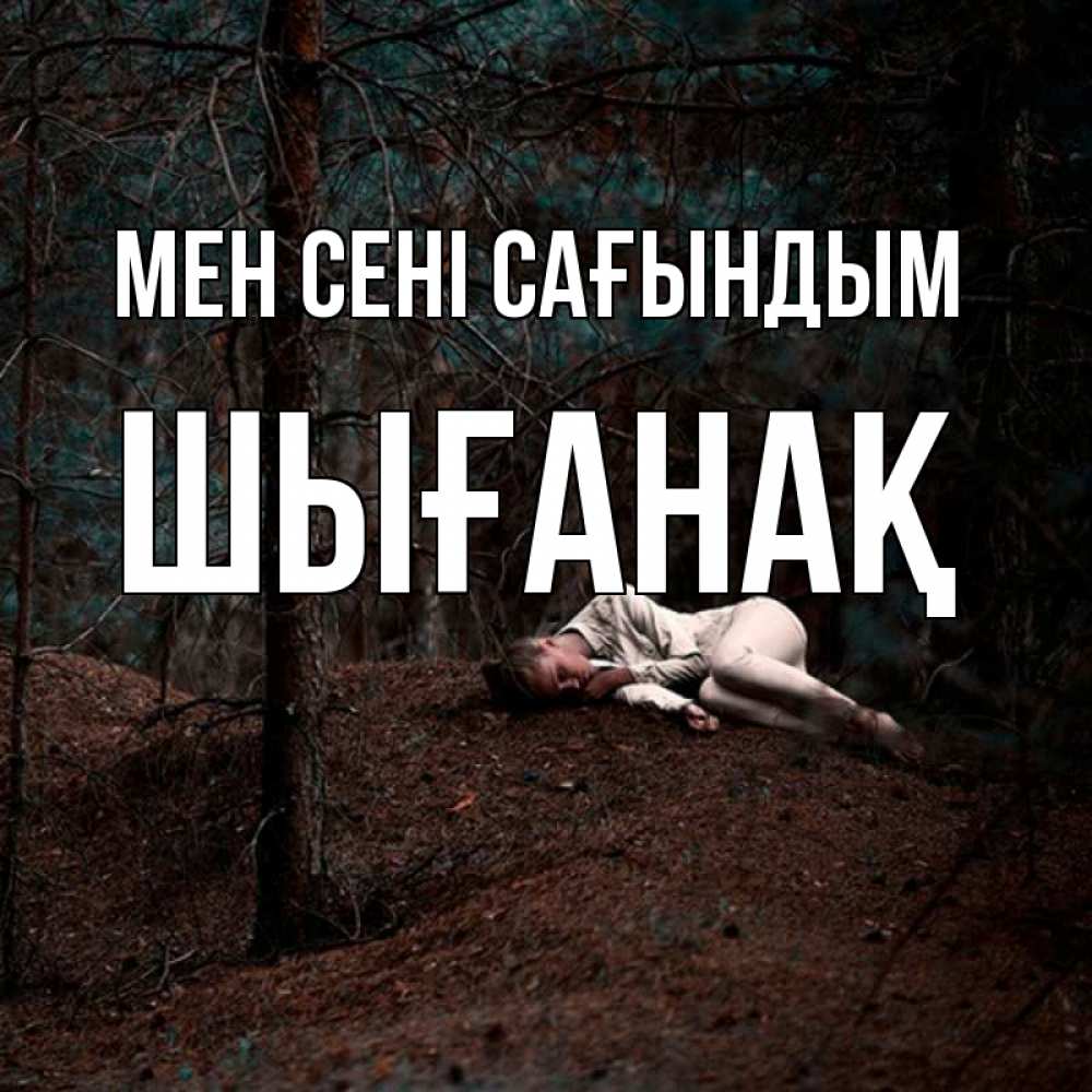 Күн сайын ашық хат с именем, ШЫҒАНАҚ Мен сені сағындым очень Онлайн тегін жүктеп алу тілектері бар керемет карта 