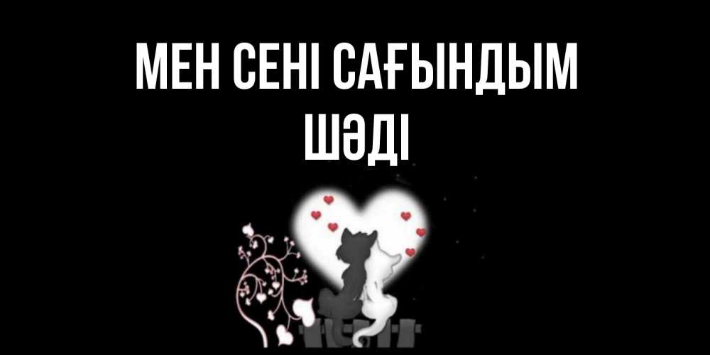 Күн сайын ашық хат с именем, ШӘДІ Мен сені сағындым коты Онлайн тегін жүктеп алу тілектері бар керемет карта 