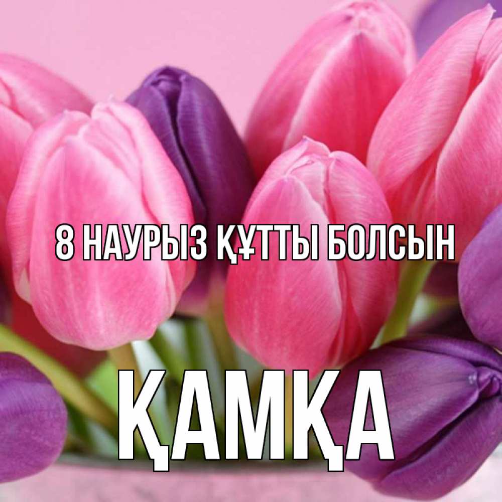 Күн сайын ашық хат с именем, ҚАМҚА 8 наурыз құтты болсын маме 1 Онлайн тегін жүктеп алу тілектері бар керемет карта 