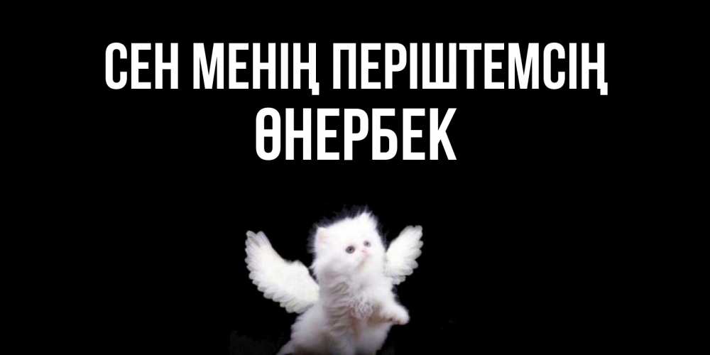 Күн сайын ашық хат с именем, ӨНЕРБЕК Сен менің періштемсің Кот ангел Онлайн тегін жүктеп алу тілектері бар керемет карта 