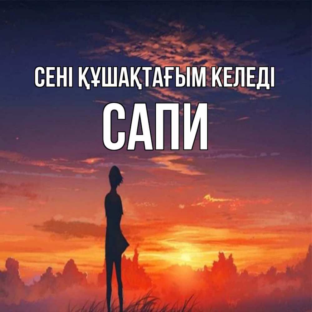 Күн сайын ашық хат с именем, САПИ сені құшақтағым келеді стройная девушка Онлайн тегін жүктеп алу тілектері бар керемет карта 