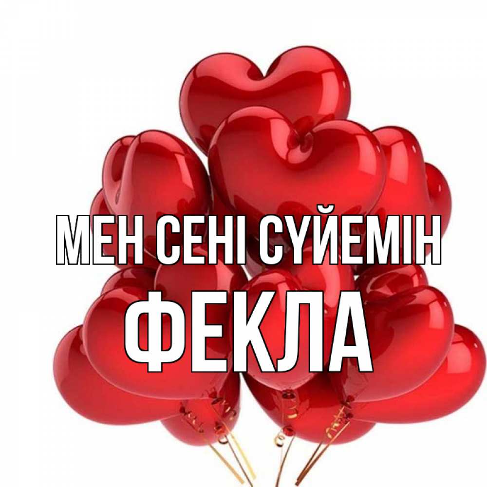 Күн сайын ашық хат с именем, Фекла Мен сені сүйемін бордовые шары Онлайн тегін жүктеп алу тілектері бар керемет карта 