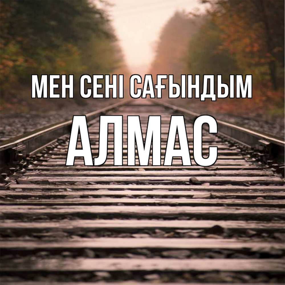 Күн сайын ашық хат с именем, Алмас Мен сені сағындым приезжай Онлайн тегін жүктеп алу тілектері бар керемет карта 