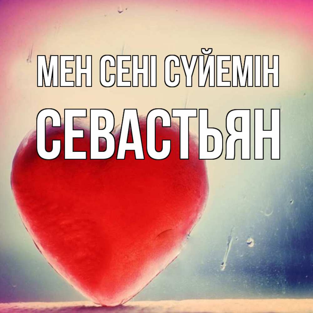 Күн сайын ашық хат с именем, Севастьян Мен сені сүйемін красное сердечко Онлайн тегін жүктеп алу тілектері бар керемет карта 
