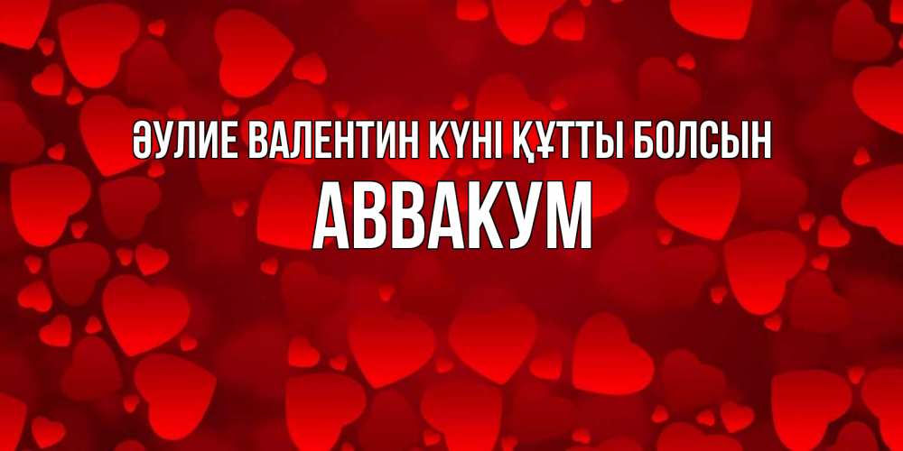 Күн сайын ашық хат с именем, Аввакум Әулие Валентин күні құтты болсын новые бесплатные открытки на 14 февраля, день всех влюбленных Онлайн тегін жүктеп алу тілектері бар керемет карта 