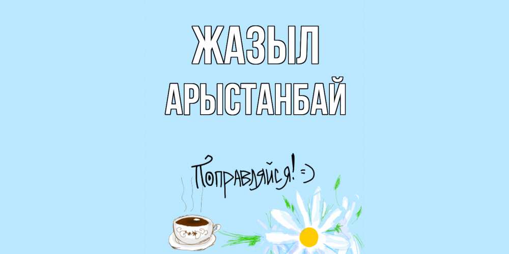 Күн сайын ашық хат с именем, Арыстанбай Жазыл чай Онлайн тегін жүктеп алу тілектері бар керемет карта 