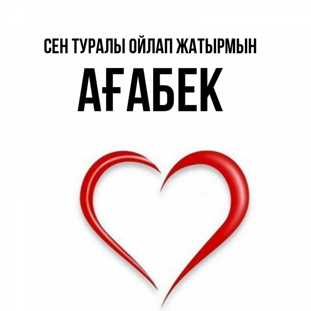 Күн сайын ашық хат с именем, Ағабек Сен туралы ойлап жатырмын для возлюбленной Онлайн тегін жүктеп алу тілектері бар керемет карта 