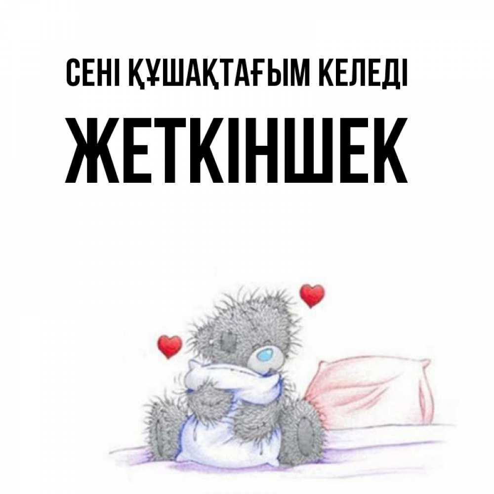 Күн сайын ашық хат с именем, Жеткіншек сені құшақтағым келеді сердечки мишка Тедди и кроватка Онлайн тегін жүктеп алу тілектері бар керемет карта 